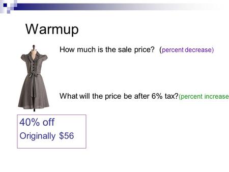 Warmup 40% off Originally $56 How much is the sale price? ( percent decrease) What will the price be after 6% tax? (percent increase)