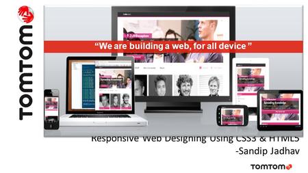 Responsive Web Designing Using CSS3 & HTML5 -Sandip Jadhav “We are building a web, for all device ”