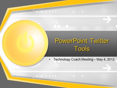 PowerPoint Twitter Tools Technology Coach Meeting – May 4, 2012.