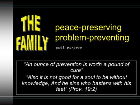Peace-preserving problem-preventing “An ounce of prevention is worth a pound of cure” “Also it is not good for a soul to be without knowledge, And he sins.