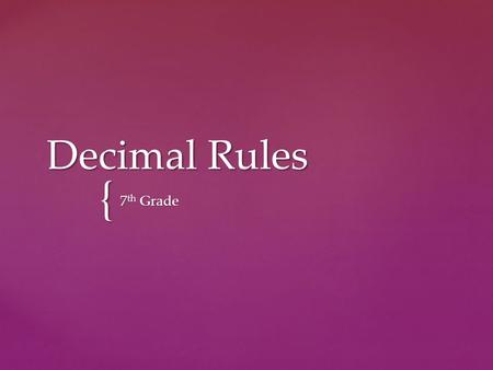 { Decimal Rules 7 th Grade.  Today we are going to work with decimals. In your journal (notes) write anything you know about working with decimals! I.