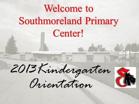 Welcome to Southmoreland Primary Center! 2013Kindergarten Orientation.