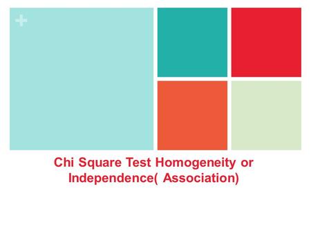 + Chi Square Test Homogeneity or Independence( Association)