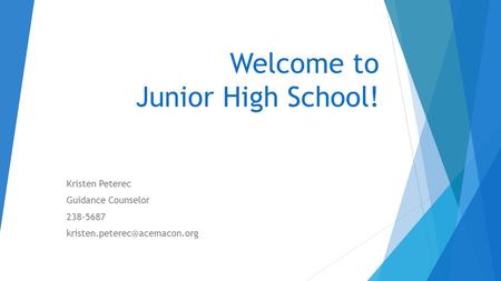 Welcome to Junior High School! Kristen Peterec Guidance Counselor 238-5687