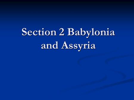 Section 2 Babylonia and Assyria. Two Empires of Mesopotamia The person who conquered Mesopotamia gained great wealth from trade and agriculture The person.