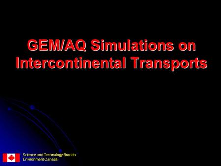 GEM/AQ Simulations on Intercontinental Transports Science and Technology Branch Environment Canada.