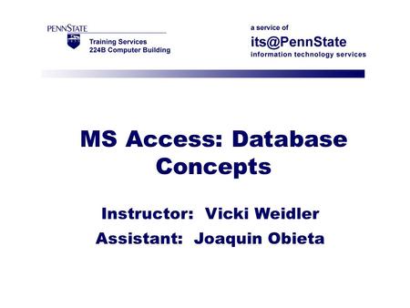 MS Access: Database Concepts Instructor: Vicki Weidler Assistant: Joaquin Obieta.