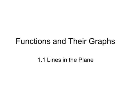 Functions and Their Graphs 1.1 Lines in the Plane.