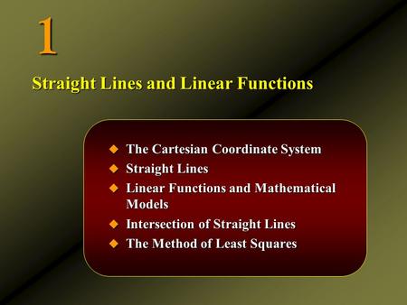 1  The Cartesian Coordinate System  Straight Lines  Linear Functions and Mathematical Models  Intersection of Straight Lines  The Method of Least.