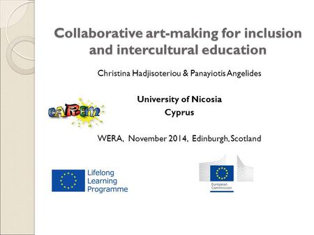 Collaborative art-making for inclusion and intercultural education Christina Hadjisoteriou & Panayiotis Angelides University of Nicosia Cyprus WERA, November.