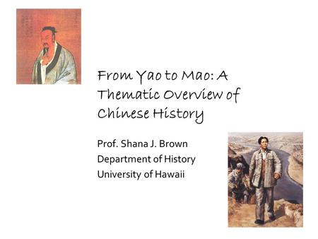 From Yao to Mao: A Thematic Overview of Chinese History Prof. Shana J. Brown Department of History University of Hawaii.