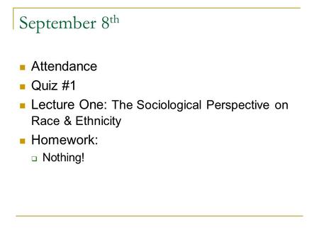 September 8 th Attendance Quiz #1 Lecture One: The Sociological Perspective on Race & Ethnicity Homework:  Nothing!