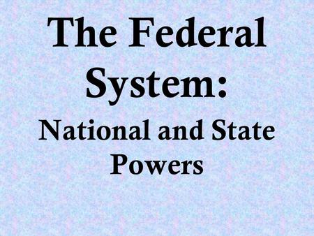 The Federal System: National and State Powers. The Division of Powers The Constitution divided government authority by giving the national government.