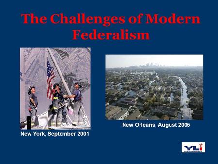 The Challenges of Modern Federalism New York, September 2001 New Orleans, August 2005.