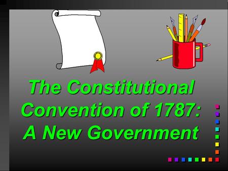The Constitutional Convention of 1787: A New Government.