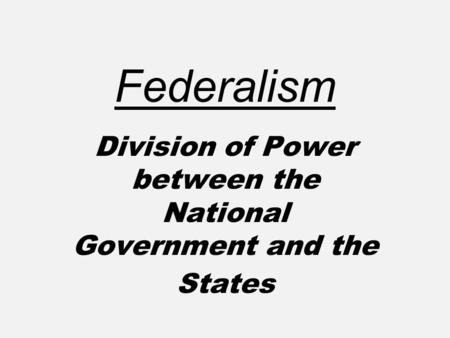 Division of Power between the National Government and the States Federalism.