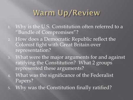 1. Why is the U.S. Constitution often referred to a “Bundle of Compromises”? 2. How does a Democratic Republic reflect the Colonist fight with Great Britain.