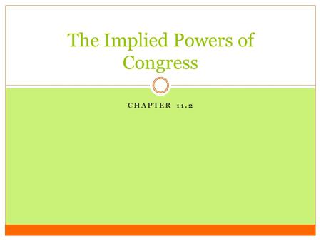 CHAPTER 11.2 The Implied Powers of Congress. The Necessary and Proper Clause *The constitutional basis for the implied powers is found in one of the expressed.