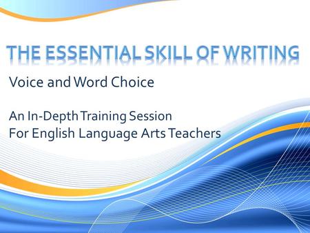 Voice and Word Choice An In-Depth Training Session For English Language Arts Teachers.