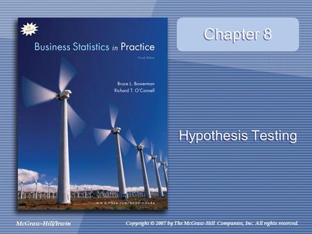 McGraw-Hill/Irwin Copyright © 2007 by The McGraw-Hill Companies, Inc. All rights reserved. Chapter 8 Hypothesis Testing.