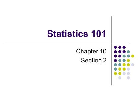 Statistics 101 Chapter 10 Section 2. How to run a significance test Step 1: Identify the population of interest and the parameter you want to draw conclusions.