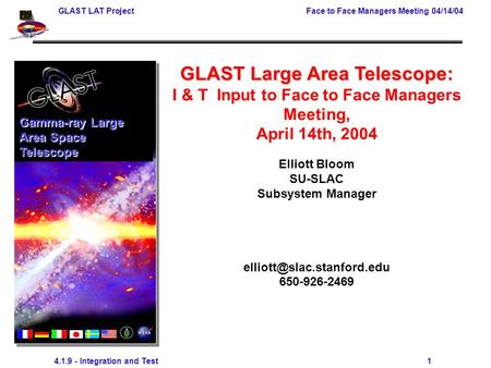 GLAST LAT ProjectFace to Face Managers Meeting 04/14/04 4.1.9 - Integration and Test 1 GLAST Large Area Telescope: I & T Input to Face to Face Managers.