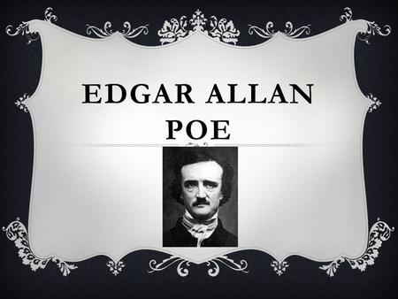 EDGAR ALLAN POE. ONE OF THE ONLY PHOTOS EDGAR ALLAN POE  1809-1849: Only lived 40 years  Born in Boston Massachusetts  Mother died at a young age;