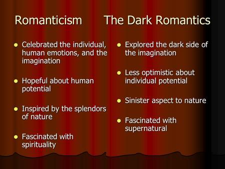 Romanticism The Dark Romantics Celebrated the individual, human emotions, and the imagination Celebrated the individual, human emotions, and the imagination.