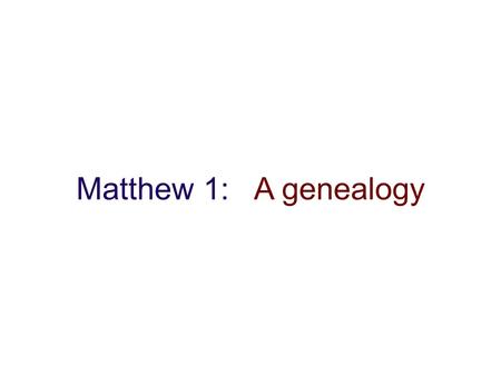 Matthew 1: A genealogy. Abraham Isaac Jacob Genesis 38 Tamar (wife of his first son) Judah (Father of Perez and Zerah by Tamar)