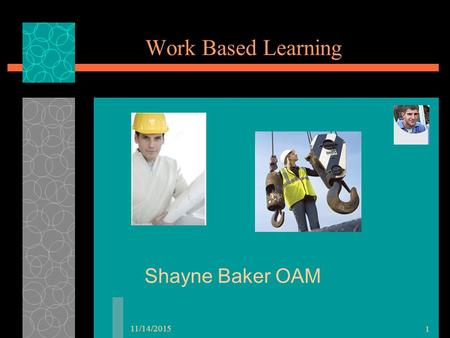 11/14/2015 1 Work Based Learning Shayne Baker OAM.