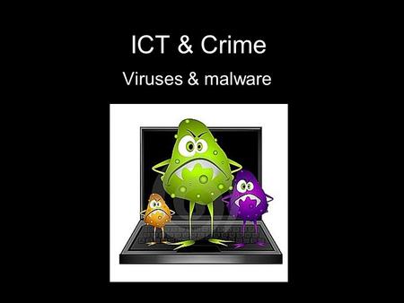 ICT & Crime Viruses & malware. What is a virus? A computer virus is a piece of software that can 'infect' a computer (install itself) and copy itself.