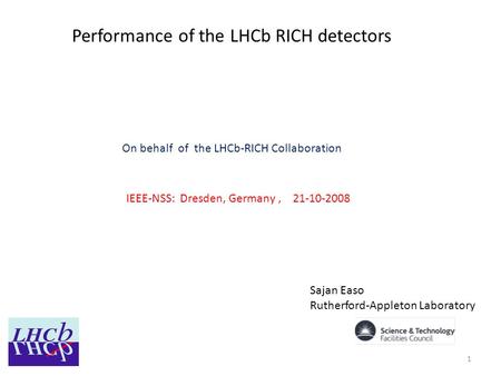 Performance of the LHCb RICH detectors On behalf of the LHCb-RICH Collaboration Sajan Easo Rutherford-Appleton Laboratory IEEE-NSS: Dresden, Germany, 21-10-2008.