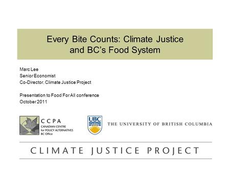 Www.policyalternatives.ca research analysis solutions Every Bite Counts: Climate Justice and BC’s Food System Marc Lee Senior Economist Co-Director, Climate.