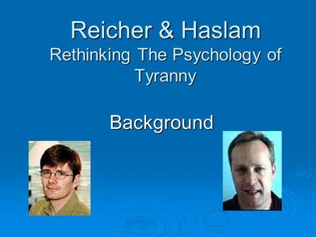 Reicher & Haslam Rethinking The Psychology of Tyranny Background.