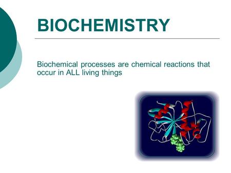 BIOCHEMISTRY Biochemical processes are chemical reactions that occur in ALL living things.
