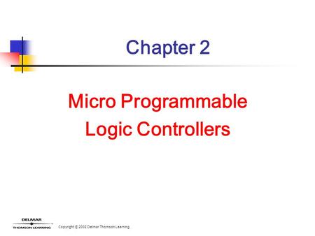 Copyright © 2002 Delmar Thomson Learning Chapter 2 Micro Programmable Logic Controllers.