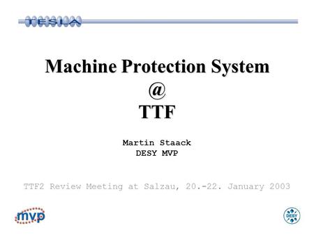 Machine Protection TTF Martin Staack DESY MVP TTF2 Review Meeting at Salzau, 20.-22. January 2003.