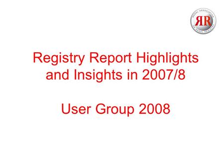 Registry Report Highlights and Insights in 2007/8 User Group 2008.