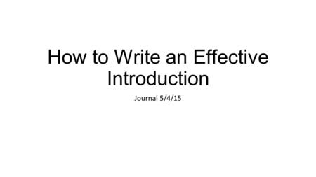 How to Write an Effective Introduction Journal 5/4/15.