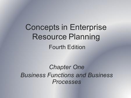 Concepts in Enterprise Resource Planning Fourth Edition Chapter One Business Functions and Business Processes.