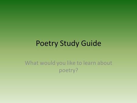 Poetry Study Guide What would you like to learn about poetry?