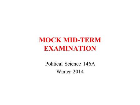 MOCK MID-TERM EXAMINATION Political Science 146A Winter 2014.