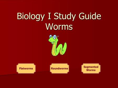Biology I Study Guide Worms FlatwormsRoundworms Segmented Worms.