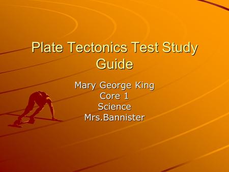 Plate Tectonics Test Study Guide Mary George King Core 1 ScienceMrs.Bannister.