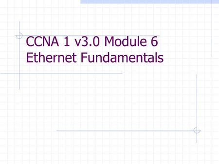 CCNA 1 v3.0 Module 6 Ethernet Fundamentals. Purpose of This PowerPoint This PowerPoint primarily consists of the Target Indicators (TIs) of this module.