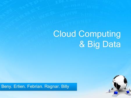 Cloud Computing & Big Data Beny. Erlien. Febrian. Ragnar. Billy.