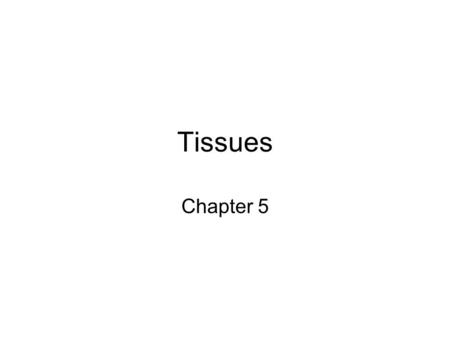 Tissues Chapter 5. Name the tissue Name a structure it is found Name a part.