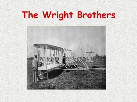 The Wright Brothers. EDE 417-01 Miranda Walker & Heather Woessner.