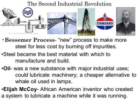 The Second Industrial Revolution Bessemer Process - “new” process to make more steel for less cost by burning off impurities. Steel became the best material.