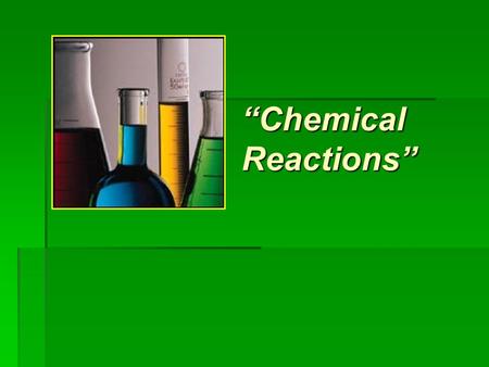 “Chemical Reactions”. All chemical reactions…  have two parts: 1.Reactants = the stuff you start with 2.Products = the stuff you end up with  The reactants.